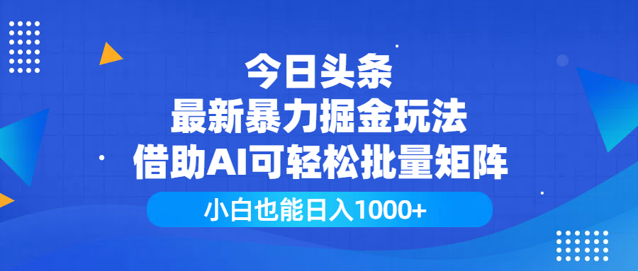 今日头条最新暴力掘金玩法，借助AI可轻松批量矩阵，小白也能日入1000+-创想网