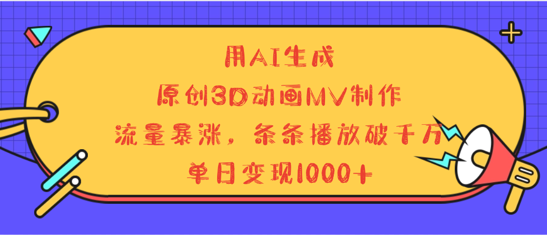 用AI生成，3D动画MV制作，流量暴涨，条条播放量破千万，单日变现1000+-创想网
