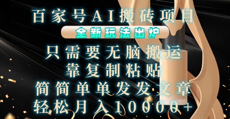 百家号AI搬砖项目，全新玩法出炉，只需要无脑搬运，靠复制粘贴，简单发文章，也能轻松月入10000+-创想网