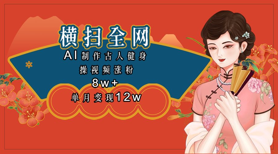 全网都在疯传的古人健身操视频 单月变现12w+-创想网