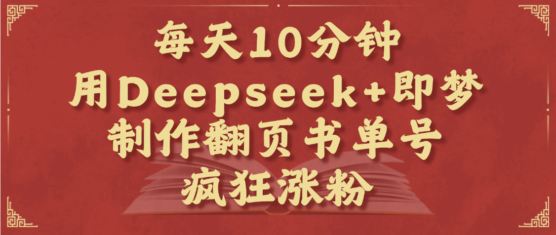 每天十分钟，用Deepseek+即梦，制作翻页书单号，疯狂涨粉，单日变现1000+-创想网