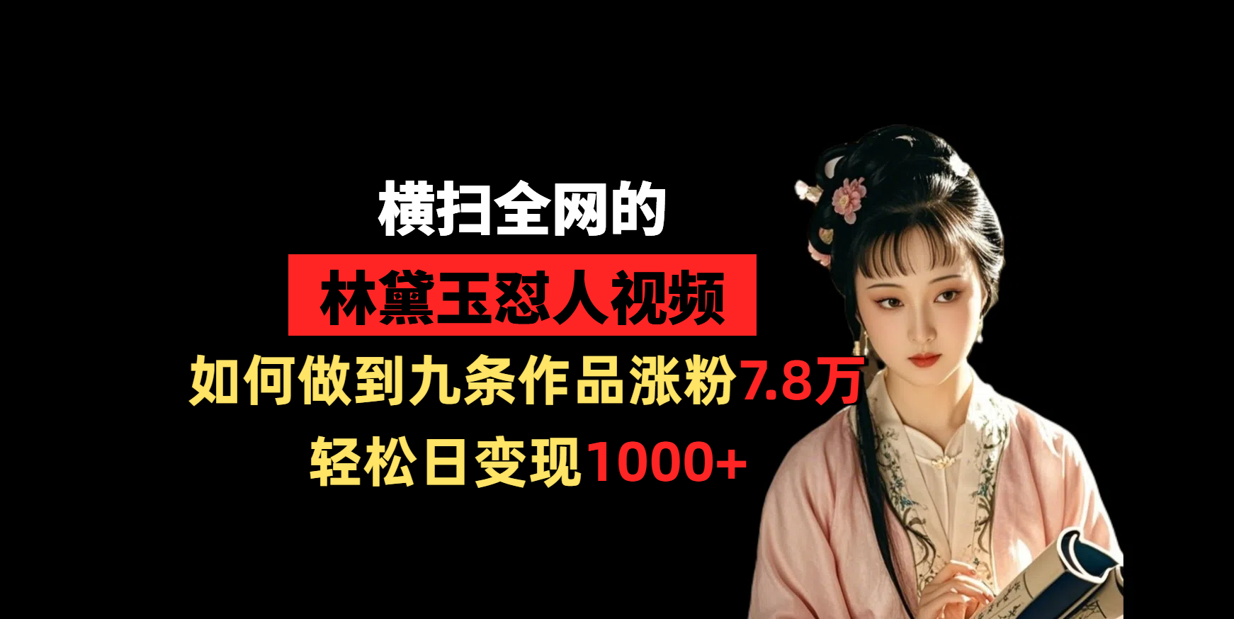 横扫全网的林黛玉怼人视频，如何做到九条作品涨粉7.8万，轻松日变现1000+-创想网