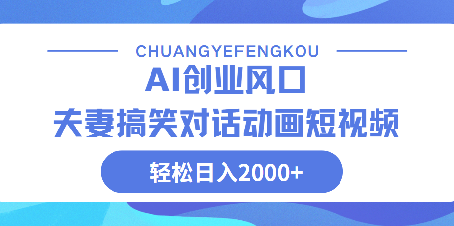 Ai搞笑夫妻动画，轻松日入2000+-创想网