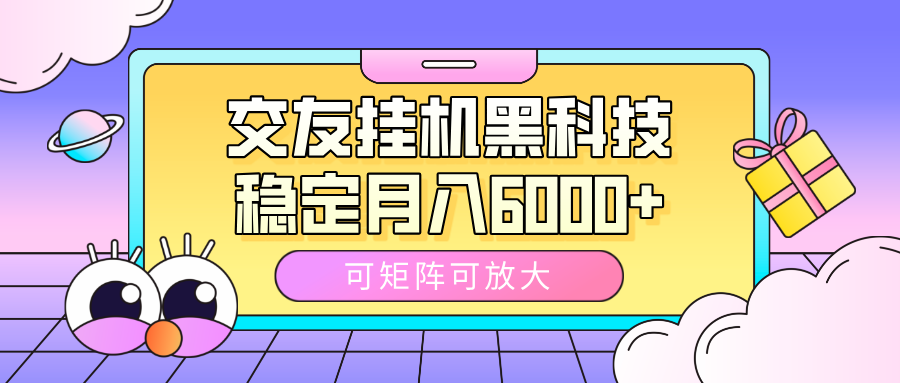 交友挂机黑科技，可矩阵可放大，稳定月入6000+-创想网