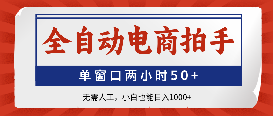 全自动电商拍手，单窗口两小时50+无需人工小白也能日入1000+-创想网