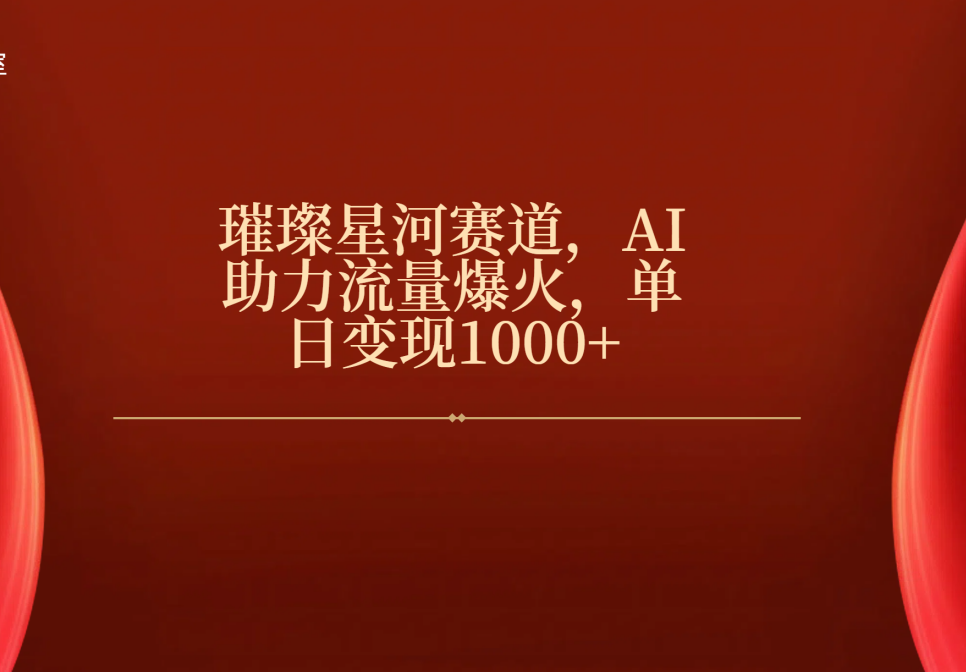 璀璨星河赛道，AI助力流量爆火，单日变现1000+-创想网