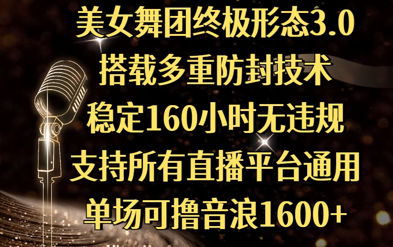 美女舞团终极形态3.0，搭载多重防封技术，稳定160小时无违规，支持所有直播平台通用，单场可撸音浪1600+-创想网