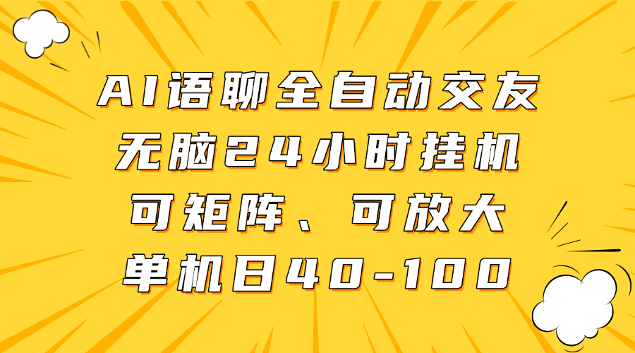 AI语聊全自动交友，无脑24小时挂机可矩阵、单机日40-100，可放大-创想网