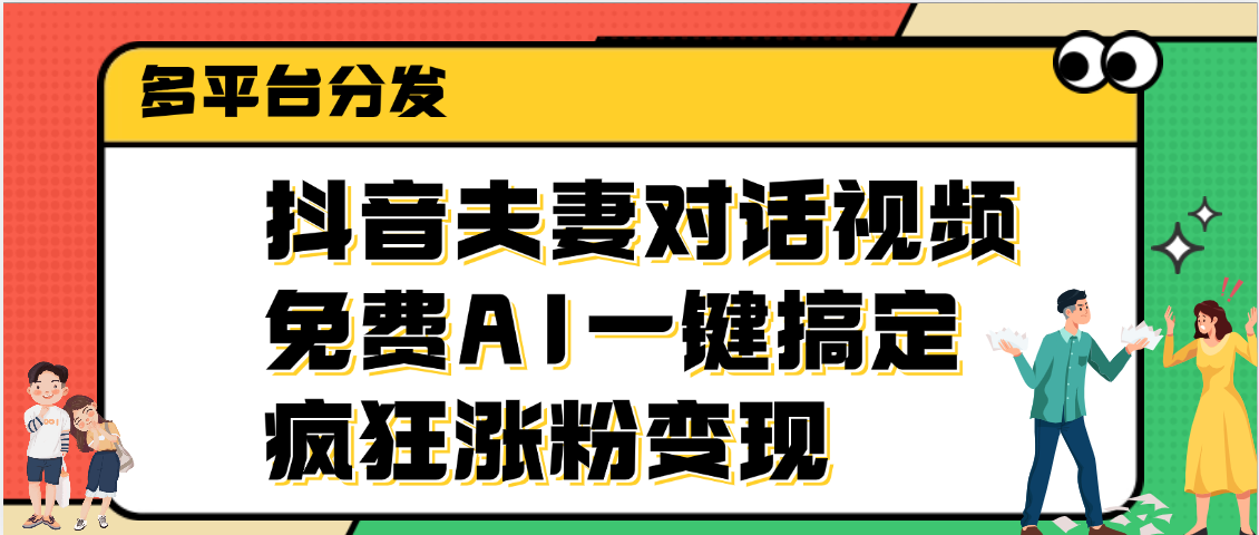 抖音夫妻对话视频，免费AI一键搞定，多平台分发，疯狂涨粉变现-创想网