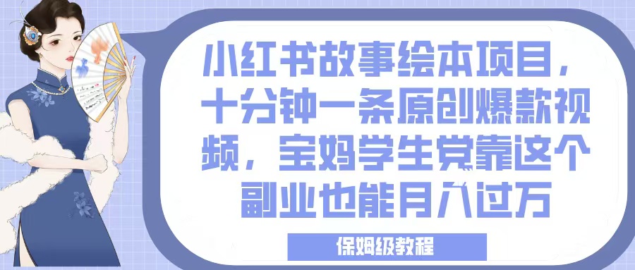 小红书故事绘本项目，十分钟一条原创爆款视频，宝妈学生党靠这个副业也能月入过万，保姆级教程-创想网