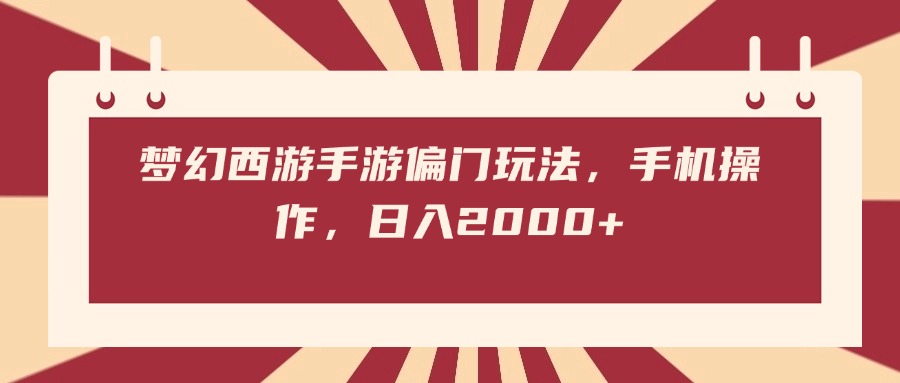 梦幻西游手游偏门玩法，手机操作，日入2000+-创想网