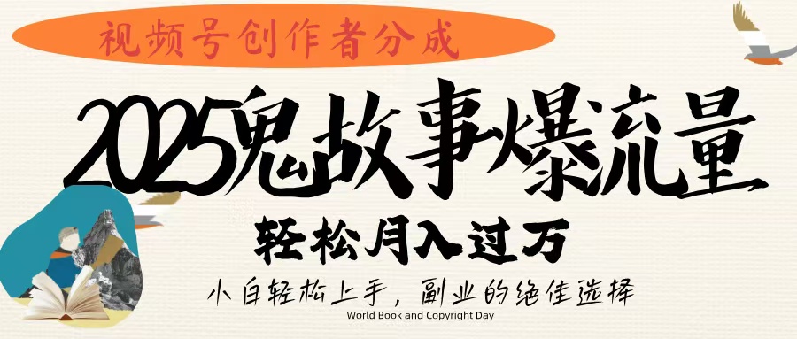 视频号创作者分成，2025年鬼故事爆流量，小白轻松上手，副业的绝佳选择，轻松月入过万-创想网