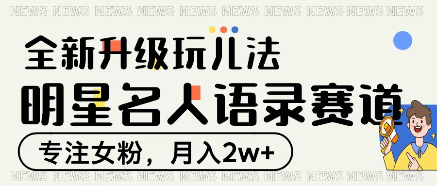 明星名人语录赛道全新升级玩法，专注女粉，月入2W＋-创想网