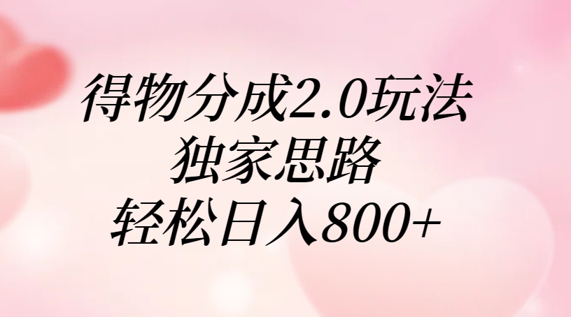 得物分成2.0玩法，独家思路，轻松日入800+-创想网