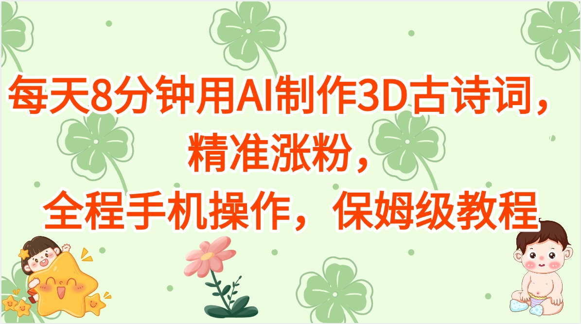 每天8分钟用AI制作3D古诗词，精准涨粉，全程手机操作，保姆级教程-创想网