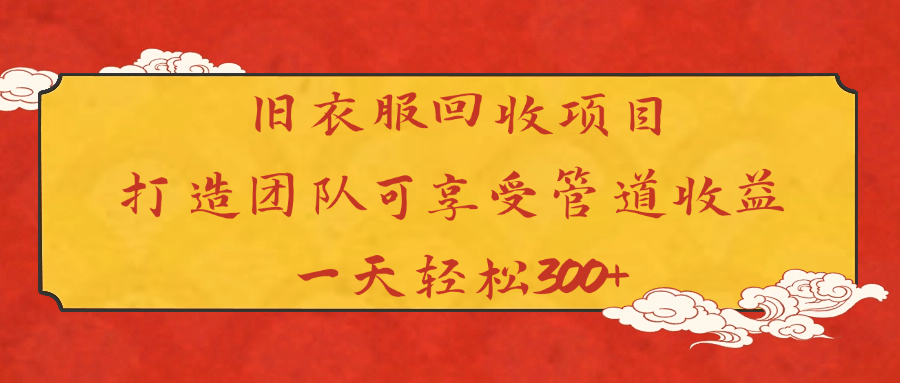 旧衣服回收项目打造团队可享受管道收益一天轻松300+-创想网