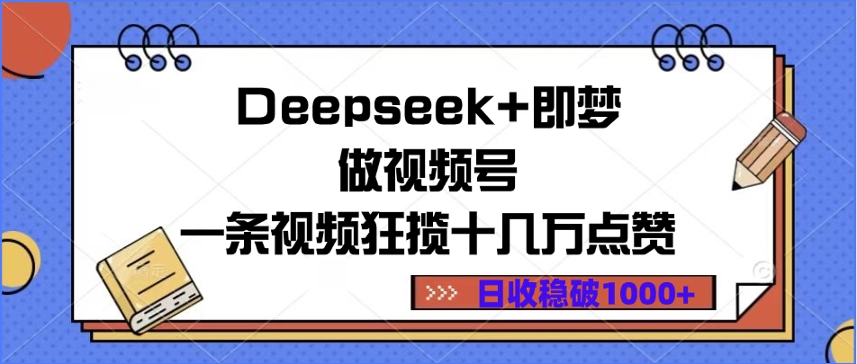 Deepseek+即梦做视频号，一条视频狂揽十几万点赞，日收稳破1000+-创想网