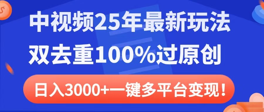 中视频25年最新玩法，双去重100%过原创，日入3000+一键多平台变现-创想网