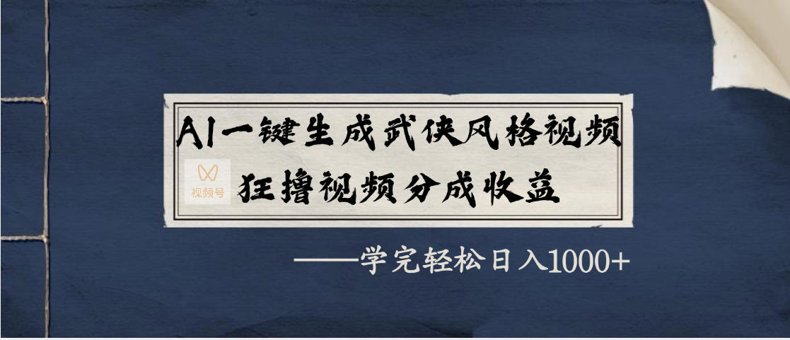 AI一键生成武侠风格视频，狂撸视频号分成收益，学完轻松日入1000+-创想网