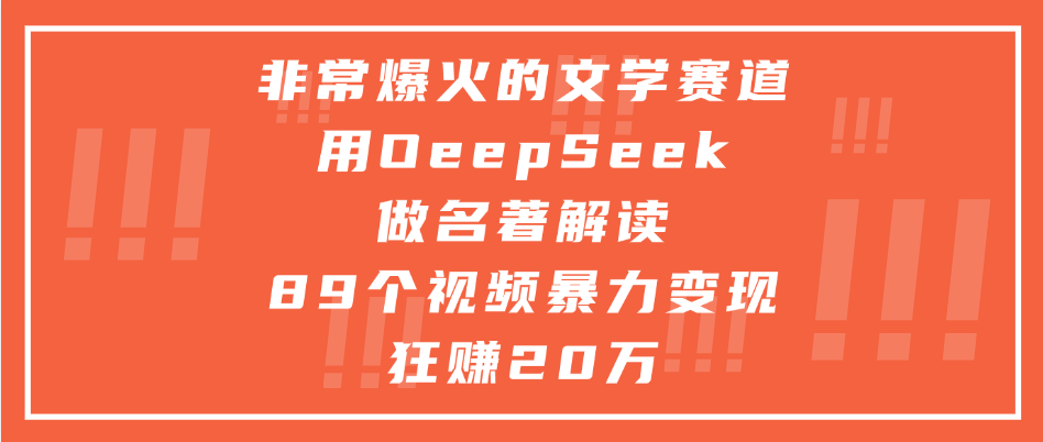 非常爆火的文学赛道，用deepseek做名著解读， 89个视频暴力变现狂赚20万-创想网
