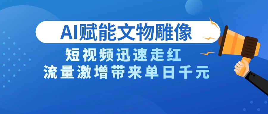 AI技术赋能文物雕像创作，短视频迅速走红，流量激增带来单日千元-创想网