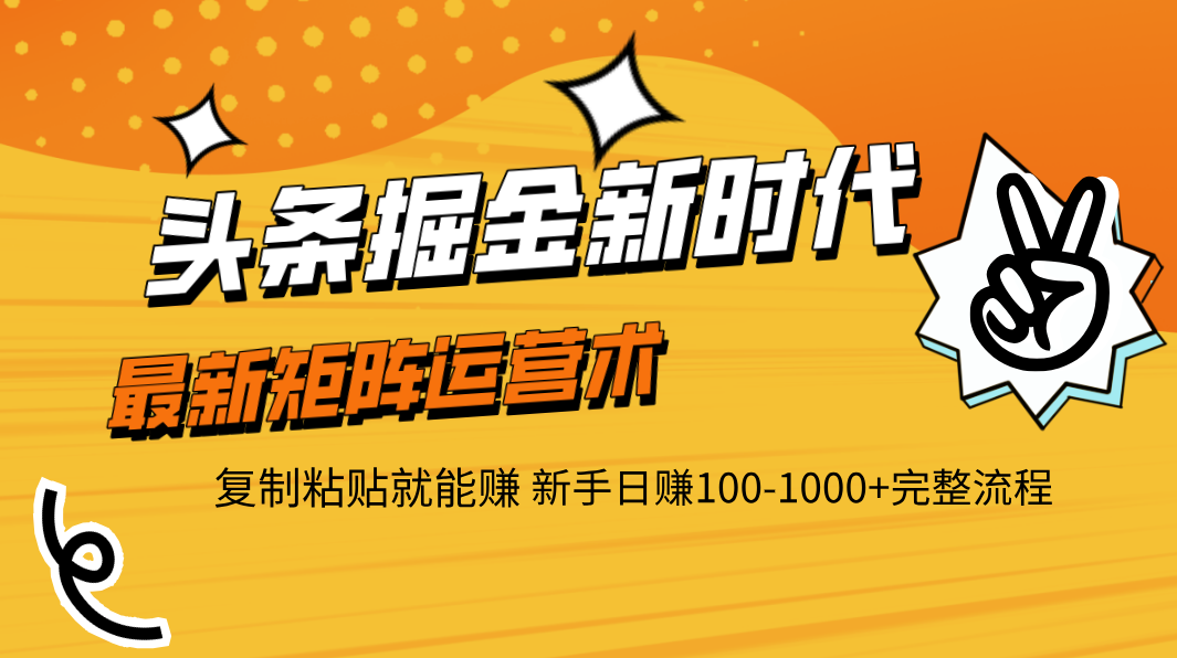 头条掘金新时代 最新矩阵运营术 复制粘贴就能赚 新手日赚100-1000+完整流程-创想网