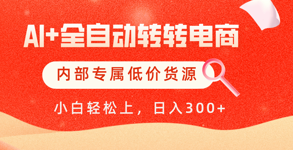 【AI+全自动转转电商】内部专属低价货源，全网首发，单日轻松变现500+-创想网