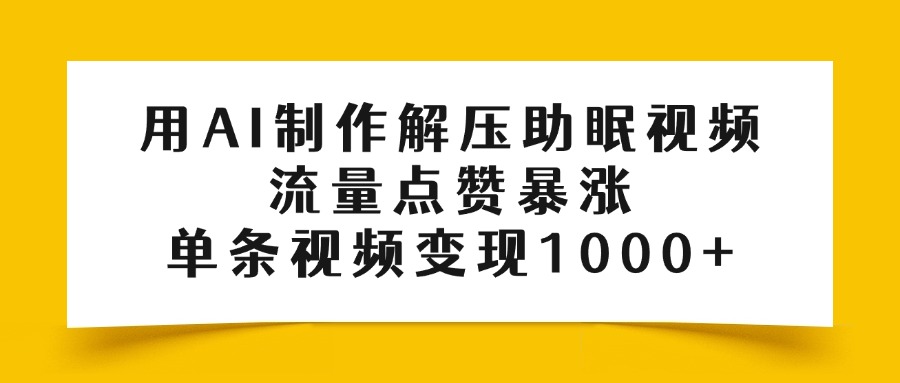 用AI制作解压助眠视频，流量点赞暴涨，单条视频变现1000+-创想网