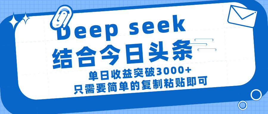 deep seek 结 合今日 头 条， 单 日收 益突破 3000+ ， 只需要 简单 的复制粘贴 即可-创想网
