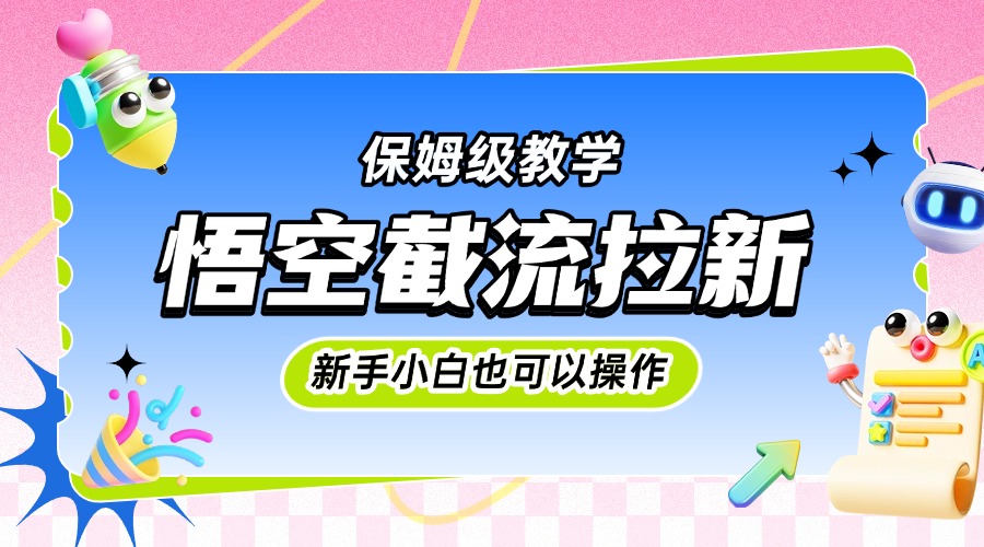 悟空截流拉新，保姆级教学，小白也可以操作-创想网