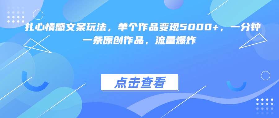 扎心情感文案玩法，单个作品变现5000+，一分钟一条原创作品，流量爆炸-创想网