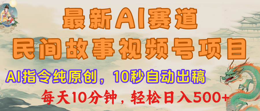 视频号赛道，最新AI民间故事，每日10分钟，轻松日入500+-创想网
