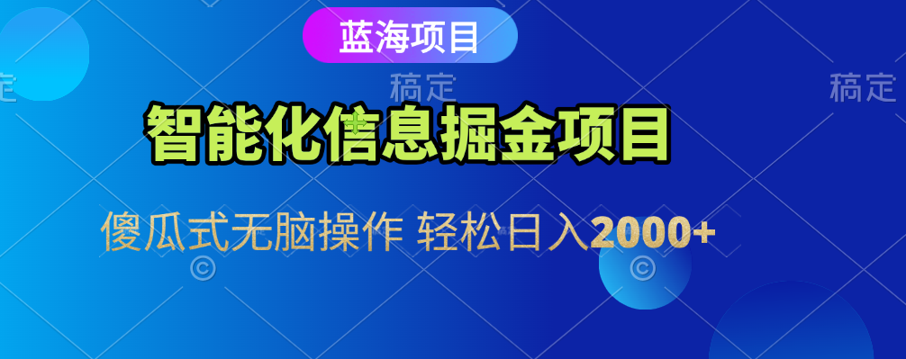 智能化信息蓝海全自动掘金项目 傻瓜式无脑操作 轻松日入2000+-创想网
