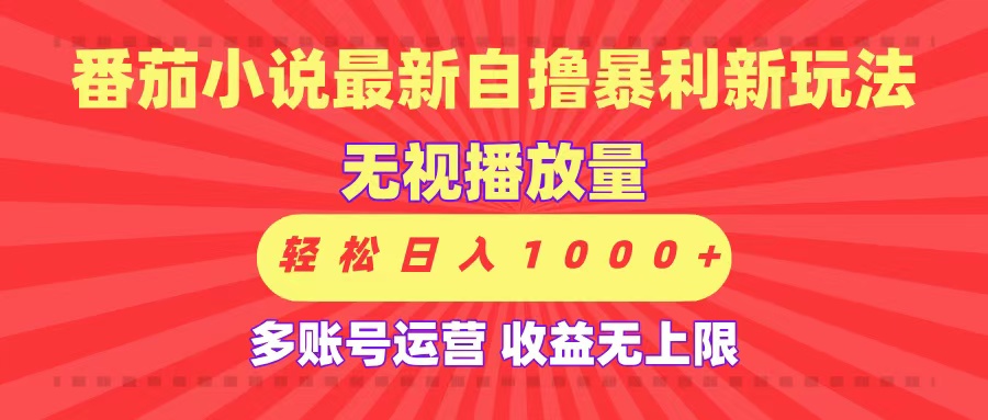 最新番茄小说自撸暴利新玩法！无视播放量，可放大，轻松日入1000+，收益无上限！-创想网