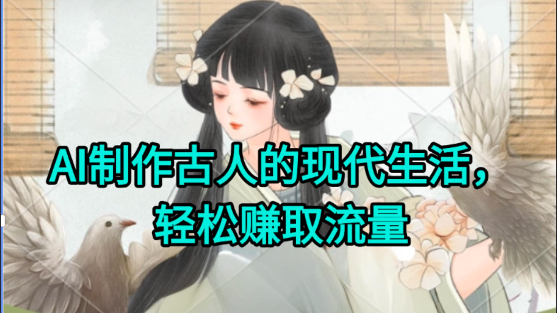 AI制作古人现代生活视频，搞笑好玩，轻松赚流量-创想网