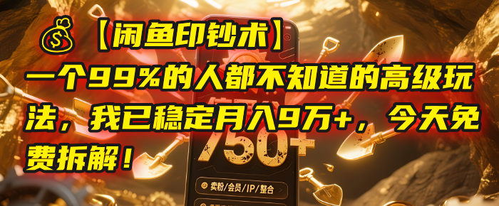 【闲鱼印钞术】一个99%的人都不知道的高级玩法，我已稳定月入9万+，今天免费拆解！-创想网