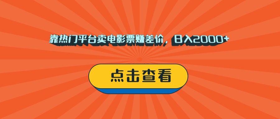 靠热门平台卖电影票赚差价，日入2000+，小白轻松上手-创想网