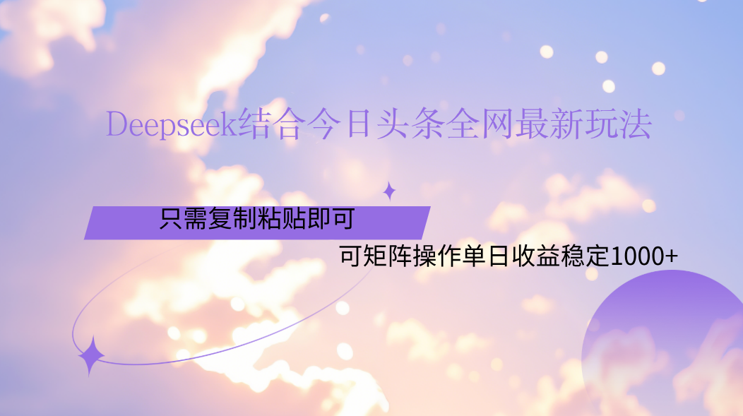 Deepseek结合今日头条全网最新玩法，只需复制粘贴，小白轻松上手单日稳定1000+-创想网