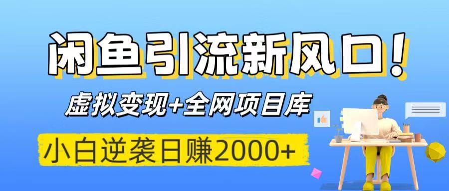 闲鱼引流新风口！虚拟变现+全网项目库，小白逆袭日赚2000+-创想网