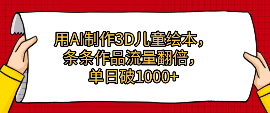 用AI制作3D儿童绘本，条条作品流量翻倍，单日破1000+-创想网