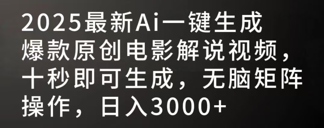2025最新AI一键生成爆款原创电影解说视频，十秒即可生成，无脑矩阵操作，日入3000+-创想网