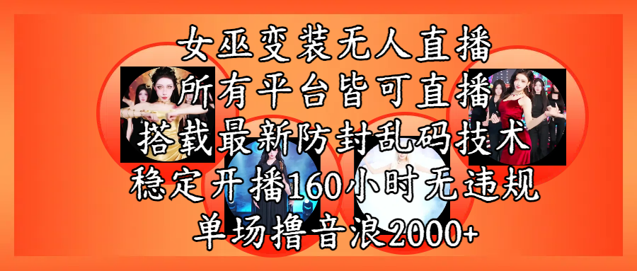 女巫变装直播最新玩法，所有直播平台皆可操作，搭载最新防飞飞乱码技术，稳定开播160小时无违规，单场撸音浪2000+-创想网