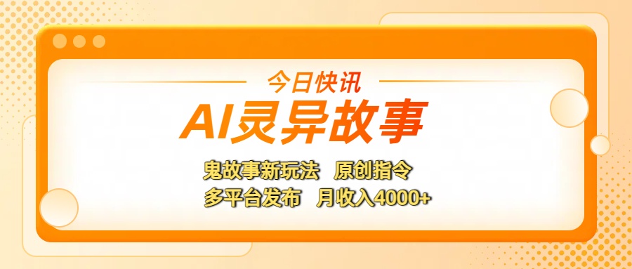 AI灵异故事，鬼故事新玩法，原创指令，多平台发布，月收入4000+-创想网