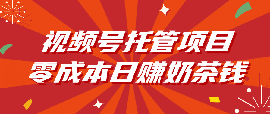 视频号托管项目，零成本日赚奶茶钱-创想网