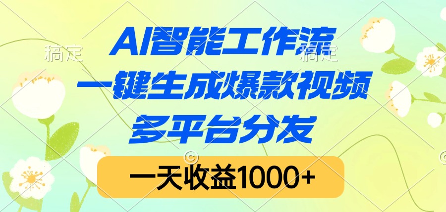 AI智能工作流，一键生成爆款视频，多平台分发，一天收益1000+-创想网