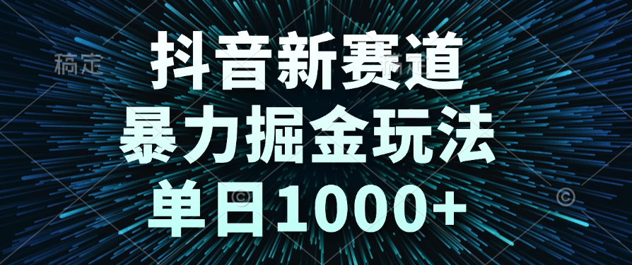 抖音新赛道，暴力掘金玩法，单日1000+-创想网