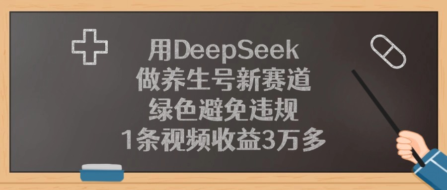 用DeepSeek做养生号新赛道，1条视频收益3万多，绿色避免违规-创想网