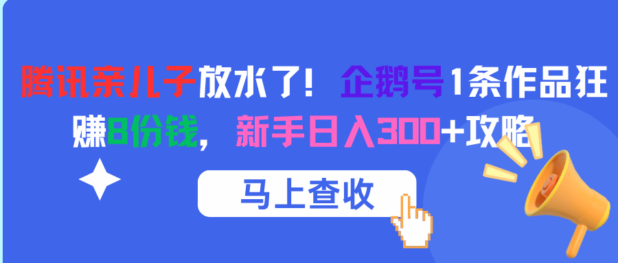 腾讯亲儿子放水了！企鹅号1条作品狂赚8份钱，新手日入300+攻略-创想网