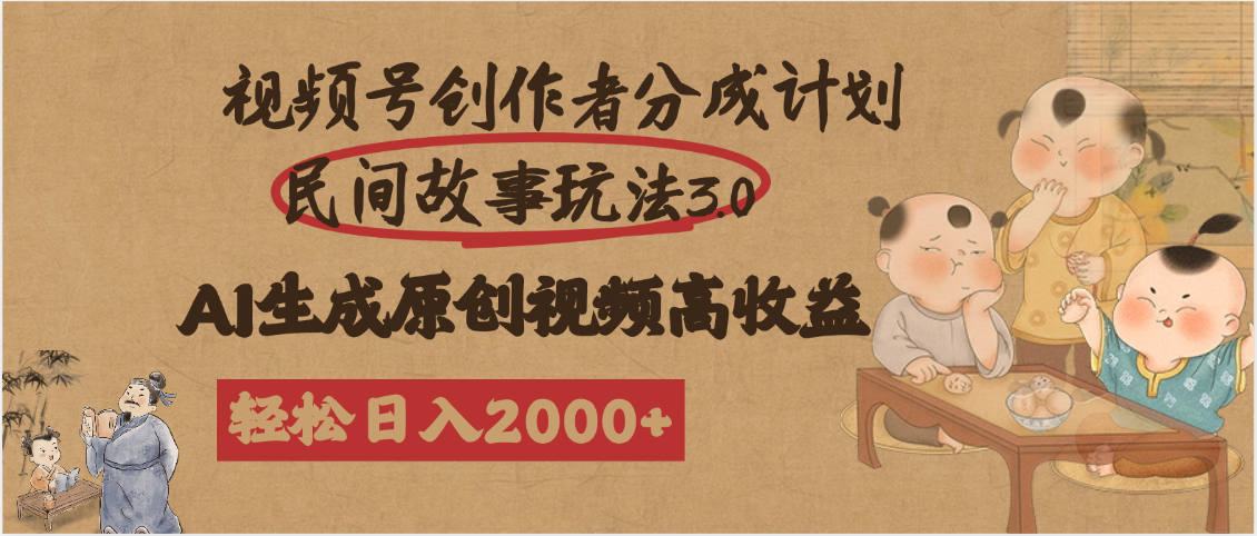视频号创作者分成民间故事玩法3.0，100%原创视频高收益，轻松日入2000+-创想网
