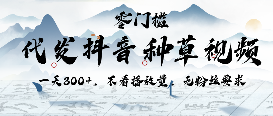 代发抖音种草视频，一天300+，不看播放量，无粉丝要求-创想网